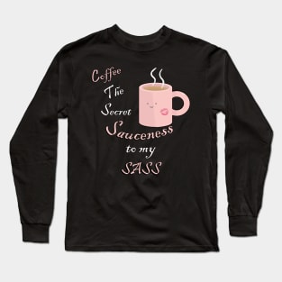 Funny Quote Coffee Lover, The Secret Sauciness’ To My Sass Kawaii Funny Quotes Long Sleeve T-Shirt